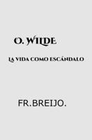 WILDE: La vida como escándalo (MIS DEIDADES) (Spanish Edition) B0HK794MS1 Book Cover