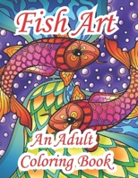 Fish Art An Adult Coloring Book: Fish coloring book for adults, a beautifully designed book for relaxation and stress relief. B09TDSCC99 Book Cover