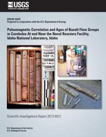 Paleomagnetic Correlation and Ages of Basalt Flow Groups in Coreholes At and Near the Naval Reactors Facility, Idaho National Laboratory, Idaho 1500495794 Book Cover