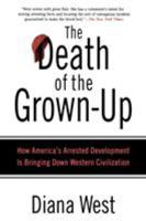 The Death of the Grown-up: How America's Arrested Development Is Bringing Down Western Civilization 0312340494 Book Cover
