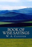 Book of Wise Sayings: Selected Largely from Eastern Sources 1534794069 Book Cover