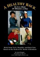 A Healthy Back: Relief from Neck, Shoulder, and Back Pain - Based on the Work of Dr. Moshe Feldenkrais 1884605222 Book Cover