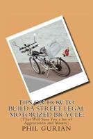 Tips On How To Build A Street Legal Motorized Bicycle: That Will Save You a Lot of Aggravation and Money 1481823949 Book Cover