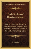 Early Settlers of Harrison, Maine: With a Historical Sketch of the Settlement, Progress and Prewith a Historical Sketch of the Settlement, Progress an 1165352354 Book Cover