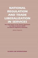 National Regulation and Trade Liberalization in Services: The Legal Impact of the General Agreement on Trade in Services (Gats) on National Regulatory 9041121412 Book Cover