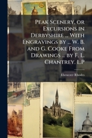 Peak Scenery, or Excursions in Derbyshire ... With Engravings by ... W. B. and G. Cooke From Drawings ... by F. L. Chantrey. L.P 1148297200 Book Cover
