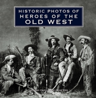 Historic Photos of Heroes of the Old West 1684421098 Book Cover