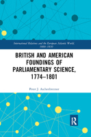British and American Foundings of Parliamentary Science, 1774-1801 0367881527 Book Cover
