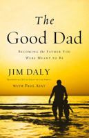 The Good Dad: Becoming the Father You Were Meant to Be 031033179X Book Cover