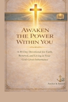 AWAKEN THE POWER WITHIN YOU: A 30-Day Devotional to Strengthen Your Faith, Renew Your Mind, and Walk in Your Divine Inheritance B0GM11P6NM Book Cover