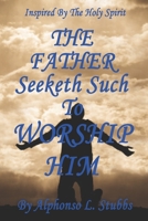 The FATHER Seeketh Such To Worship HIM B088LD6651 Book Cover