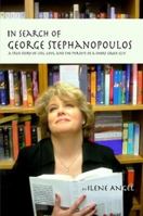 In Search of George Stephanopoulos: A True Story of Life, Love, and the Pursuit of a Short Greek Guy 0557460204 Book Cover