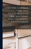 Leben Des Generals Carl Von Clausewitz Und Der Frau Marie Von Clausewitz. ZWEITER BAND 1017997314 Book Cover