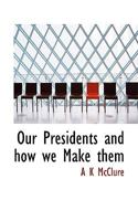Our Presidents and How We Make Them (Select Bibliographies Reprint Series) 0530372363 Book Cover