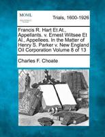 Francis R. Hart Et At., Appellants. v. Ernest Wiltsee Et Al., Appellees. In the Matter of Henry S. Parker v. New England Oil Corporation Volume 8 of 13 1275099149 Book Cover