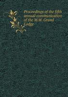 Proceedings of the Fifth Annual Communication of the M.W. Grand Lodge 5518903065 Book Cover