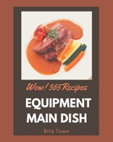 Wow! 365 Equipment Main Dish Recipes: Equipment Main Dish Cookbook - Your Best Friend Forever B08GFYF1WZ Book Cover