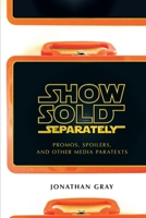 Show Sold Separately: Promos, Spoilers, and Other Media Paratexts 0814731953 Book Cover