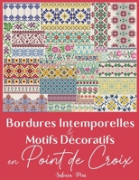 Bordures Intemporelles et Motifs Décoratifs en Point de Croix: La collection ultime de plus de 300 bordures polyvalentes pour métamorphoser l’ordinaire en extraordinaire (French Edition) B0GHDQ6H7X Book Cover