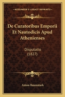 De Curatoribus Emporii Et Nautodicis Apud Athenienses: Disputatio (1827) 1160386560 Book Cover