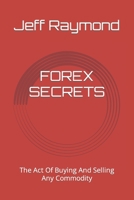 Forex Secrets: The Act Of Buying And Selling Any Commodity B0BF2WXCBZ Book Cover