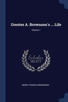 Orestes A. Brownson's ... Life; Volume 1 1021752487 Book Cover