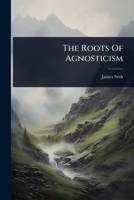 The Roots Of Agnosticism 1024921050 Book Cover