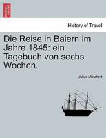 Die Reise in Baiern im Jahre 1845: ein Tagebuch von sechs Wochen. 1241408807 Book Cover