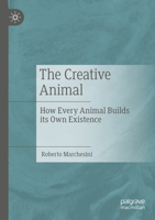 The Creative Animal: How Every Animal Builds its Own Existence 3031074130 Book Cover