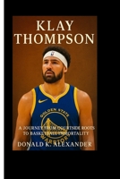 KLAY THOMPSON: A Journey From Courtside Roots To Basketball Immortality B0FHPVDR1D Book Cover