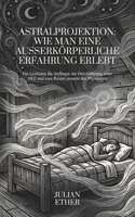 Astralprojektion: Wie man eine Außerkörperliche Erfahrung erlebt: Ein Leitfaden für Anfänger zur Durchführung einer AKE und zum Reisen jenseits des Physischen (German Edition) B0GZT7CT7M Book Cover