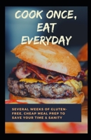 Cook Once, Eat Everyday: Several Weeks of Gluten-Free, Cheap Meal Prep to Save Your Time & Sanity B08RB8953L Book Cover