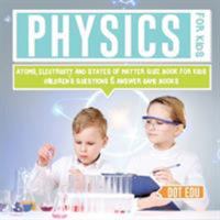 Physics for Kids - Atoms, Electricity and States of Matter Quiz Book for Kids - Children's Questions & Answer Game Books 1541916875 Book Cover