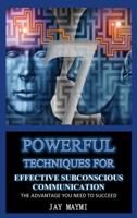 7 Powerful Techniques for Effective Subconscious Communication: The Advantage You Need to Succeed 0991541928 Book Cover