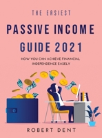 The Easiest Passive Income Guide 2021: How You Can Achieve Financial Independence Easely 1008940089 Book Cover