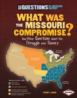 Six Questions of American History: What Was the Missouri Compromise?: And Other Questions about the Struggle Over Slavery 0761385657 Book Cover
