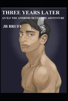 THREE YEARS LATER: AN ILF THE ANDROID DECTECTIVE ADVENTURE 1090776047 Book Cover