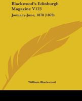 Blackwood's Edinburgh Magazine V123: January-June, 1878 1164589172 Book Cover