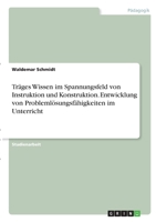 Tr�ges Wissen im Spannungsfeld von Instruktion und Konstruktion. Entwicklung von Probleml�sungsf�higkeiten im Unterricht 3346309908 Book Cover