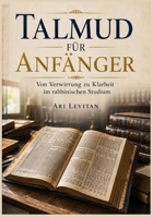 Talmud für Anfänger: Von Verwirrung zu Klarheit im rabbinischen Studium (German Edition) B0H38RQBB5 Book Cover