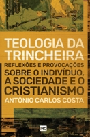 Teologia da trincheira: Reflexões e provocações sobre o indivíduo, a sociedade e o cristianismo 8543302102 Book Cover