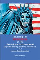 Revealing the Wickedness of the American Government: Organized Stalking, Electronic Harassment, and Human Experimentation 1543469507 Book Cover