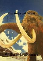 The Rejected Works of William L. Domme Vol. 1 1300980966 Book Cover