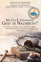 Ma Chi � Veramente Ges� di Nazareth?: Una ricerca fra storia, scienza, mitologia e Bibbia, sull'uomo pi� famoso e discusso al mondo: Ges� Cristo. 1801926956 Book Cover