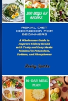 RENAL DIET COOKBOOK FOR BEGINNERS: A Wholesome Guide to Improve Kidney Health with Tasty and Easy Meals Minimal in Potassium, Sodium, and Phosphorus B0CPP1PFVL Book Cover