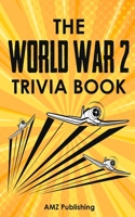 The World War 2 Trivia Book: Interesting Stories and Random Facts From the Deadliest War in the American and World History: Trivia Books for Adults (Trivia War Books) B08B73KK8P Book Cover