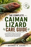 THE COMPLETE CAIMAN LIZARD CARE GUIDE: A Practical Beginner’s Handbook to Caiman Lizard Habitat Setup, Enclosure Design, Feeding, Nutrition, Handling, ... Management, Enrichment, and Long-Term Care B0HF4WFY16 Book Cover