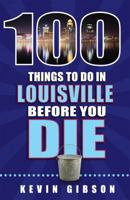 100 Things to Do in Louisville Before You Die 1681060310 Book Cover