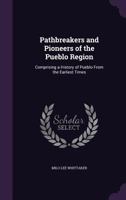 Pathbreakers and Pioneers of the Pueblo Region: Comprising a History of Pueblo From the Earliest Times 1358192111 Book Cover