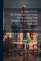 A Trip To St. Petersburg, Letters Repr. From The 'windsor And Eton Herald'. 1248506820 Book Cover